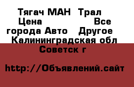  Тягач МАН -Трал  › Цена ­ 5.500.000 - Все города Авто » Другое   . Калининградская обл.,Советск г.